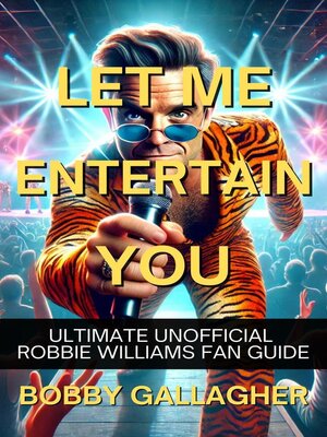 cover image of Let Me Entertain You. the Ultimate Unofficial Robbie Williams Fan Guide